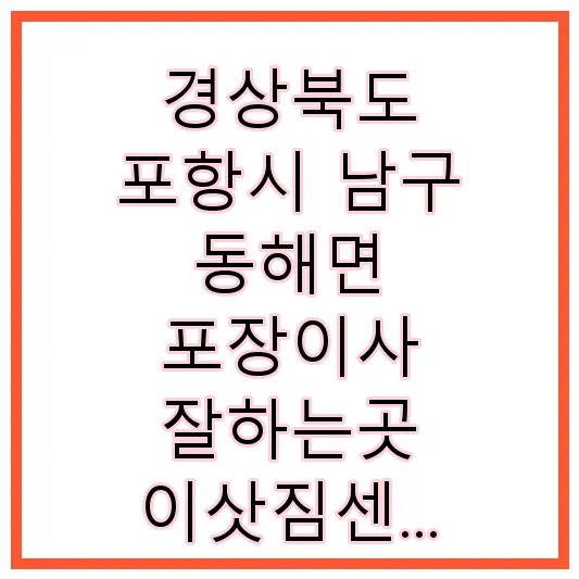 경상북도 포항시 남구 동해면 포장이사 잘하는곳 이삿짐센터 | 가격 | 후기 | 견적 | 비용